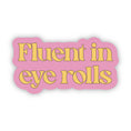 Load image into Gallery viewer, "Fluent in eye rolls" Pink Funny Quote Sticker