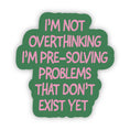 Load image into Gallery viewer, "Not overthinking I'm pre-solving problems" Funny Sticker
