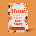 Load image into Gallery viewer, Mom, I Want to Hear Your Story