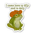 Load image into Gallery viewer, I Came Here To Dilly and To Dally Southern Frog Sticker