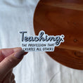 Load image into Gallery viewer, Teaching: The Profession That Creates All Others Sticker
