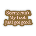 Load image into Gallery viewer, Sorry Can't. My Book Just Got Good Sticker
