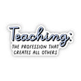 Load image into Gallery viewer, Teaching: The Profession That Creates All Others Sticker

